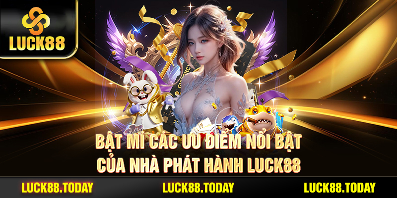 Bật mí các ưu điểm nổi bật của nhà phát hành LUCK88