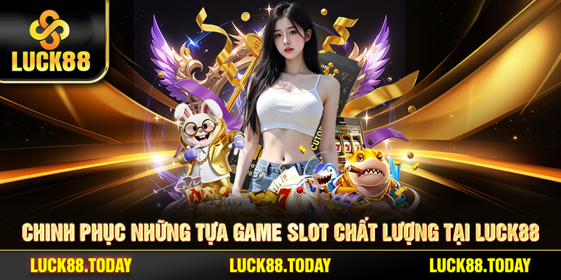 Chinh phục những tựa game slot chất lượng tại LUCK88