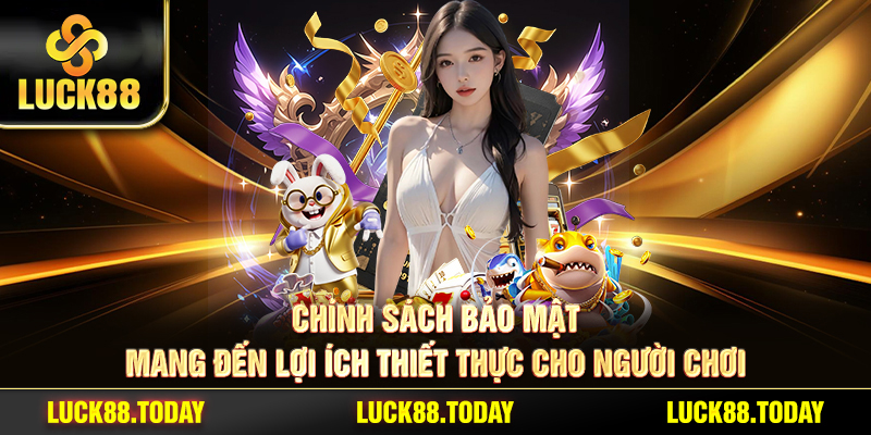 Chính sách bảo mật mang đến lợi ích thiết thực cho người chơi