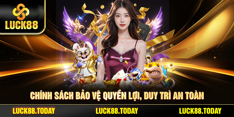 Chính sách bảo vệ quyền lợi, duy trì an toàn