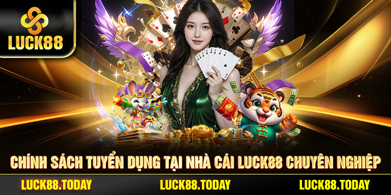 Chính sách tuyển dụng tại nhà cái LUCK88 chuyên nghiệp