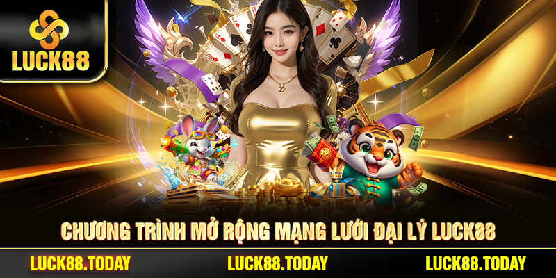 Chương trình mở rộng mạng lưới đại lý LUCK88