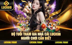Độ Tuổi Tham Gia Nhà Cái LUCK88 Người Chơi Cần Biết