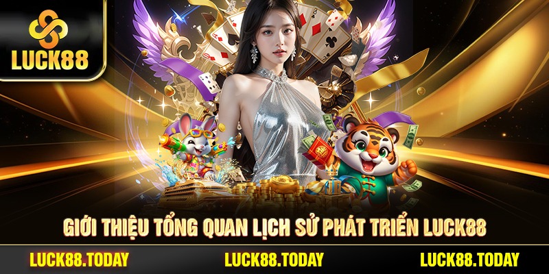 Giới thiệu tổng quan lịch sử phát triển LUCK88
