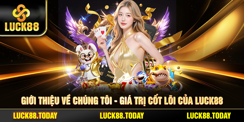 Giới thiệu về chúng tôi - Giá trị cốt lõi của LUCK88