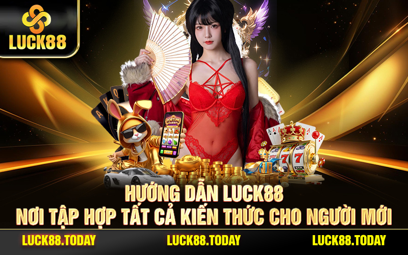 Hướng Dẫn LUCK88 - Nơi Tập Hợp Tất Cả Kiến Thức Cho Người Mới