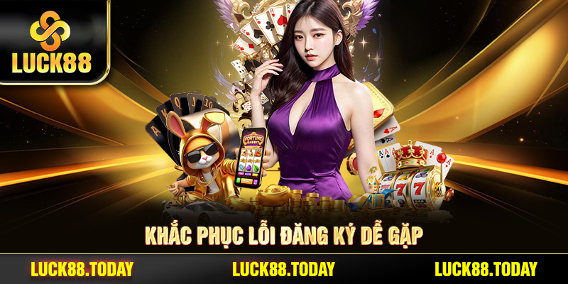 Khắc phục lỗi đăng ký dễ gặp