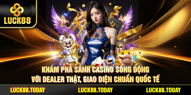 Khám phá sảnh Casino sống động với dealer thật, giao diện chuẩn quốc tế