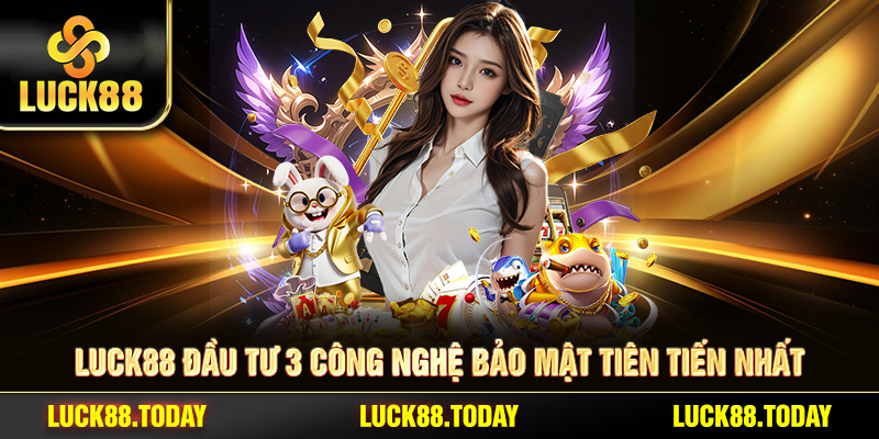 LUCK88 đầu tư 3 công nghệ bảo mật tiên tiến nhất