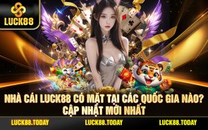 Nhà Cái LUCK88 Có Mặt Tại Các Quốc Gia Nào? Cập Nhật Mới Nhất