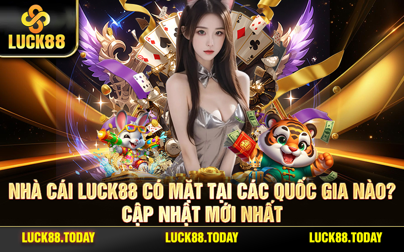 Nhà Cái LUCK88 Có Mặt Tại Các Quốc Gia Nào? Cập Nhật Mới Nhất