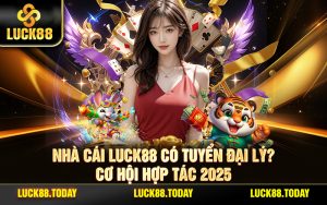 Nhà Cái LUCK88 Có Tuyển Đại Lý? Cơ Hội Hợp Tác 2025