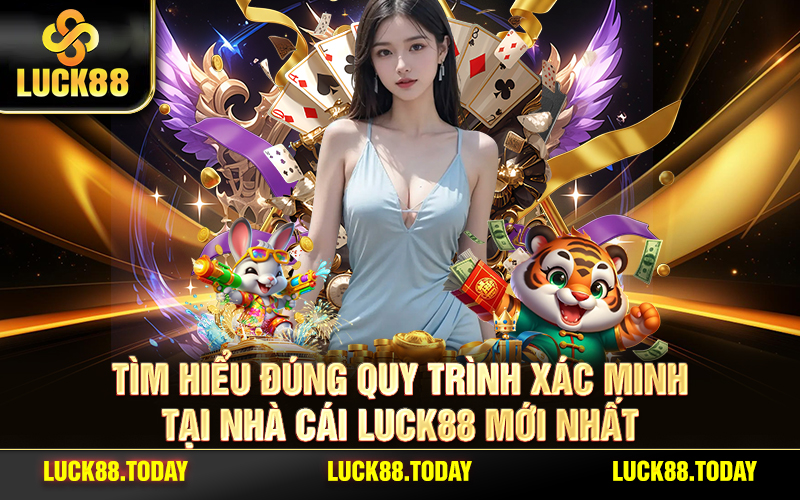 Tìm Hiểu Đúng Quy Trình Xác Minh Tại Nhà Cái LUCK88 Mới nhất