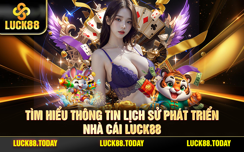 Tìm Hiểu Thông Tin Lịch Sử Phát Triển Nhà Cái LUCK88