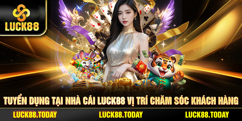 Tuyển dụng tại nhà cái LUCK88 vị trí chăm sóc khách hàng