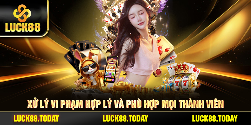 Xử lý vi phạm hợp lý và phù hợp mọi thành viên